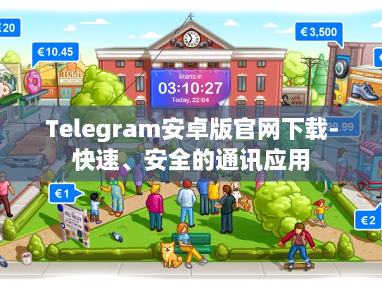 Telegram安卓版官网下载-快速、安全的通讯应用