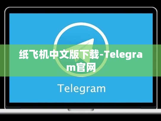 纸飞机中文版下载-Telegram官网