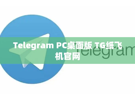 Telegram PC桌面版 TG纸飞机官网