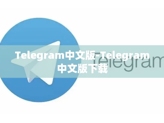 Telegram中文版-Telegram中文版下载