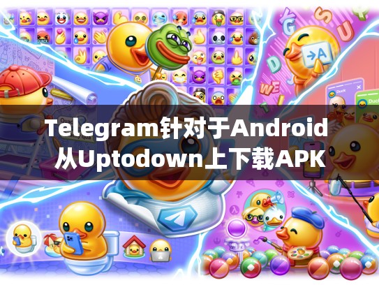 Telegram针对于Android 从Uptodown上下载APK