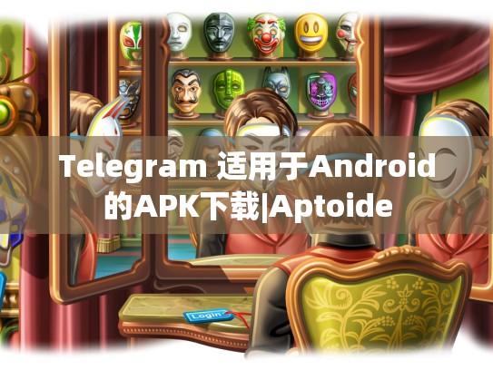 Telegram 适用于Android的APK下载|Aptoide