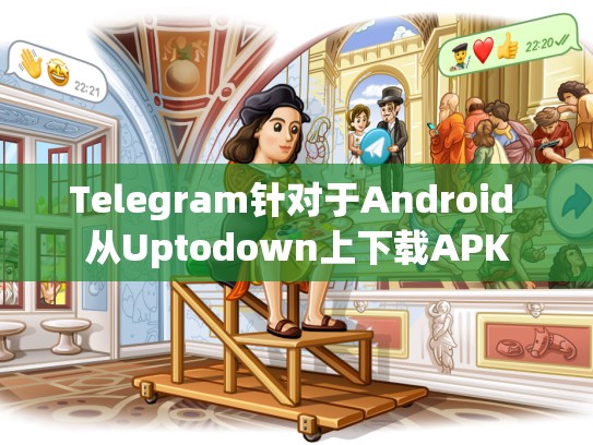 Telegram针对于Android 从Uptodown上下载APK