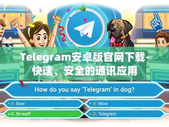Telegram安卓版官网下载-快速、安全的通讯应用