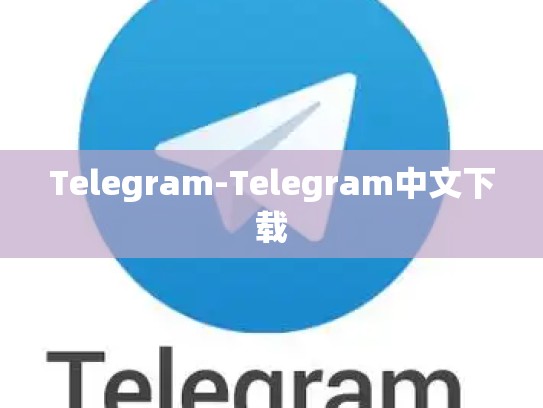 Telegram-Telegram中文下载
