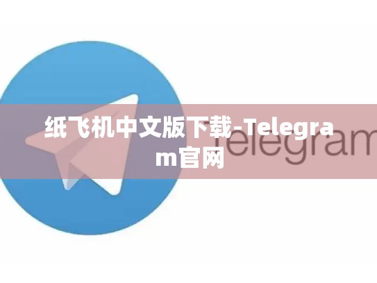 纸飞机中文版下载-Telegram官网