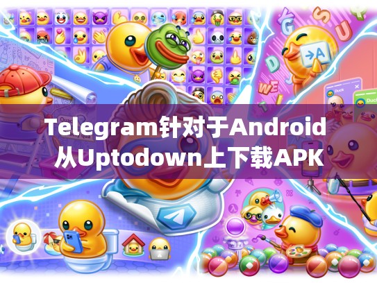 Telegram针对于Android 从Uptodown上下载APK