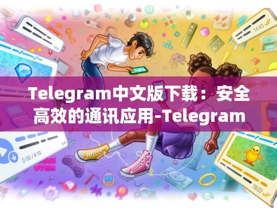 Telegram中文版下载：安全高效的通讯应用-Telegram