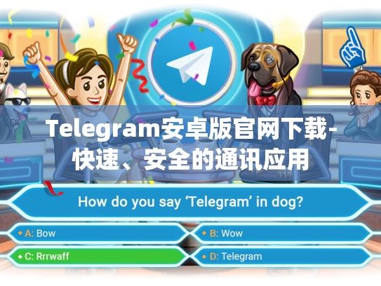 Telegram安卓版官网下载-快速、安全的通讯应用