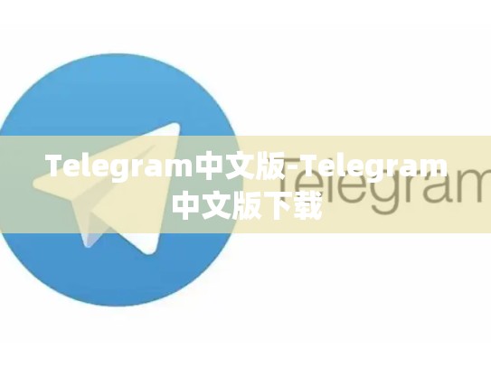 Telegram中文版-Telegram中文版下载