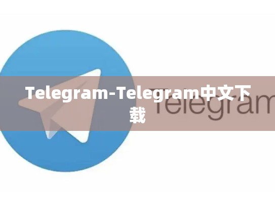 Telegram-Telegram中文下载