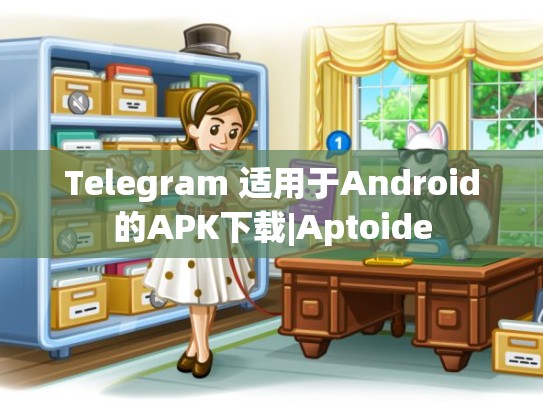Telegram 适用于Android的APK下载|Aptoide