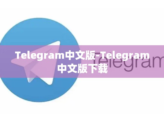 Telegram中文版-Telegram中文版下载
