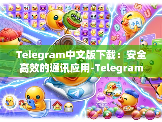 Telegram中文版下载：安全高效的通讯应用-Telegram