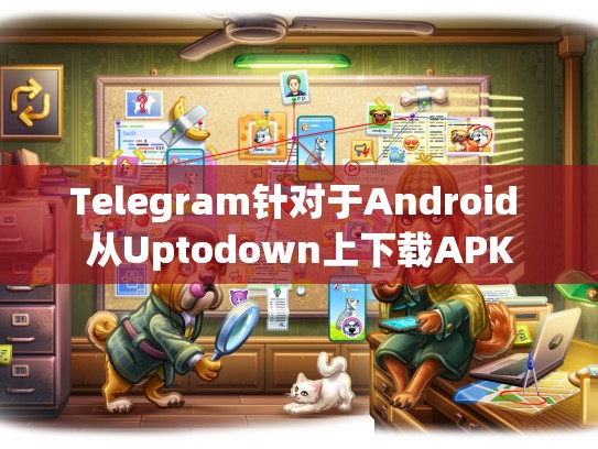 Telegram针对于Android 从Uptodown上下载APK