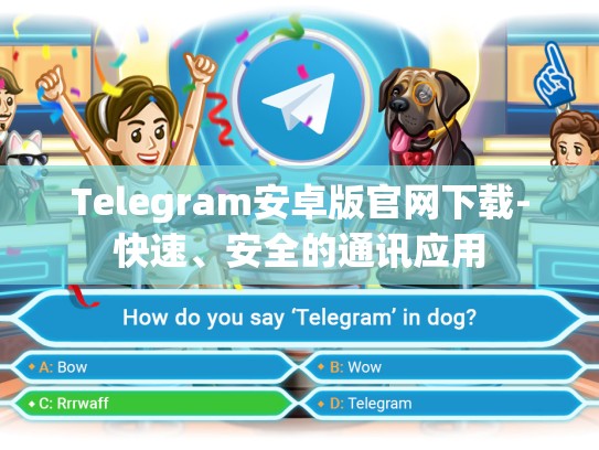 Telegram安卓版官网下载-快速、安全的通讯应用