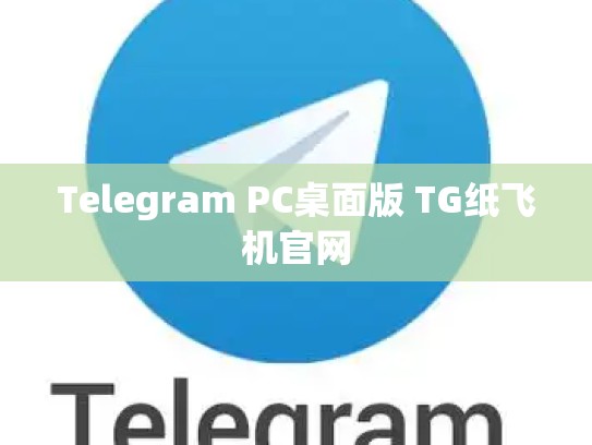 Telegram PC桌面版 TG纸飞机官网