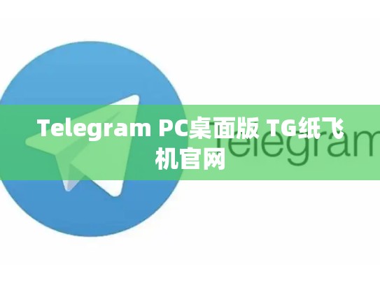 Telegram PC桌面版 TG纸飞机官网