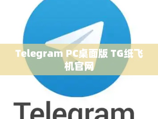 Telegram PC桌面版 TG纸飞机官网