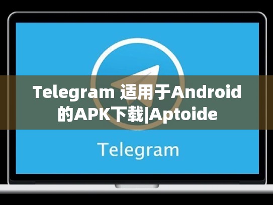 Telegram 适用于Android的APK下载|Aptoide