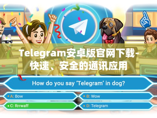 Telegram安卓版官网下载-快速、安全的通讯应用