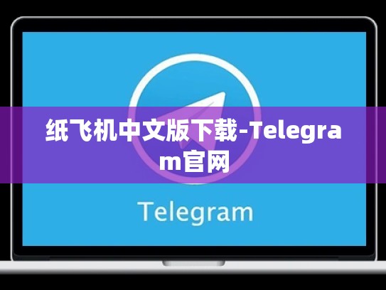 纸飞机中文版下载-Telegram官网