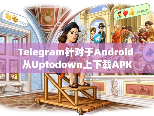 Telegram针对于Android 从Uptodown上下载APK