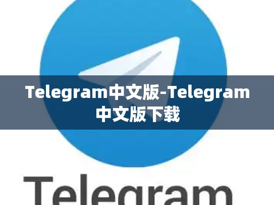 Telegram中文版-Telegram中文版下载