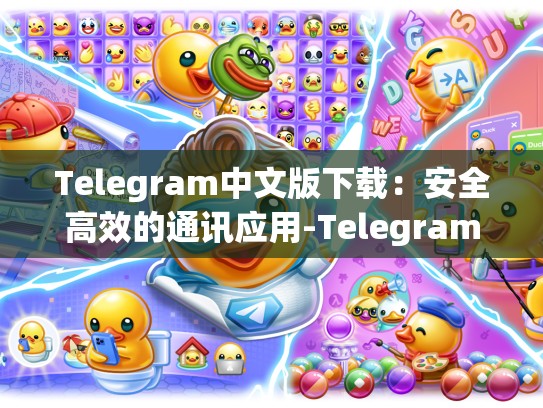 Telegram中文版下载：安全高效的通讯应用-Telegram