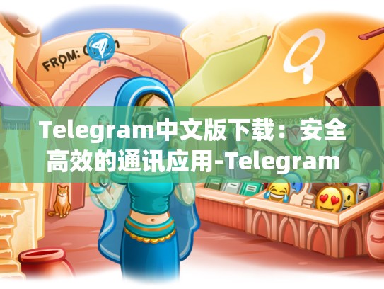 Telegram中文版下载：安全高效的通讯应用-Telegram
