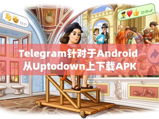Telegram针对于Android 从Uptodown上下载APK