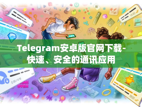 Telegram安卓版官网下载-快速、安全的通讯应用