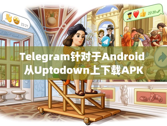 Telegram针对于Android 从Uptodown上下载APK