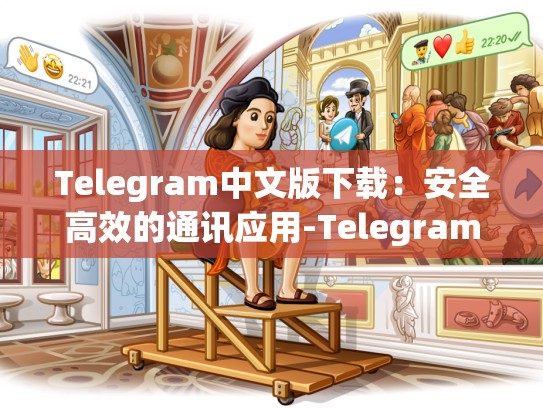 Telegram中文版下载：安全高效的通讯应用-Telegram