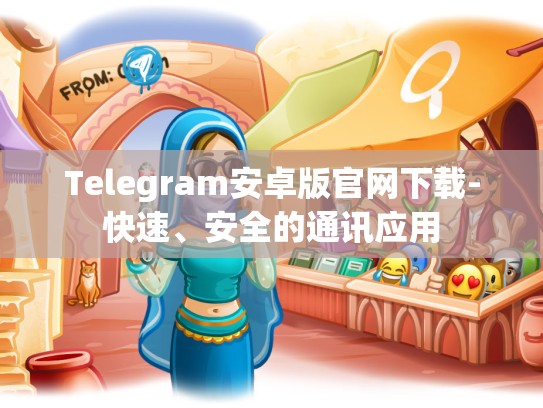 Telegram安卓版官网下载-快速、安全的通讯应用