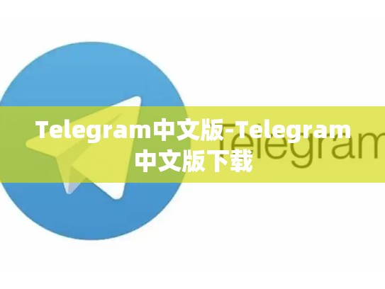 Telegram中文版-Telegram中文版下载