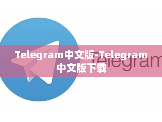 Telegram中文版-Telegram中文版下载