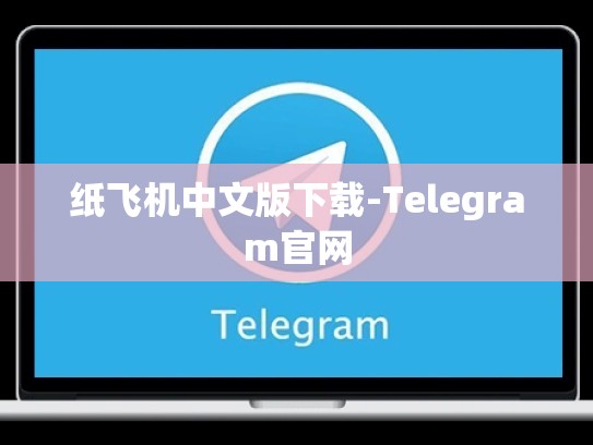 纸飞机中文版下载-Telegram官网