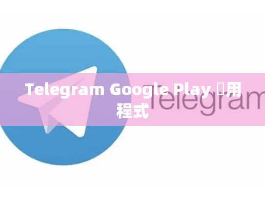 Telegram Google Play 應用程式