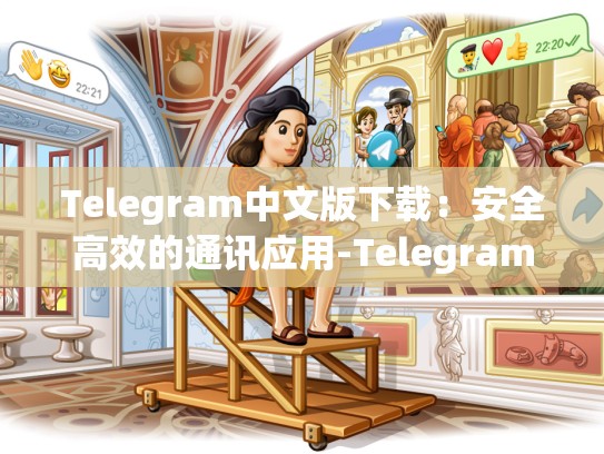 Telegram中文版下载：安全高效的通讯应用-Telegram