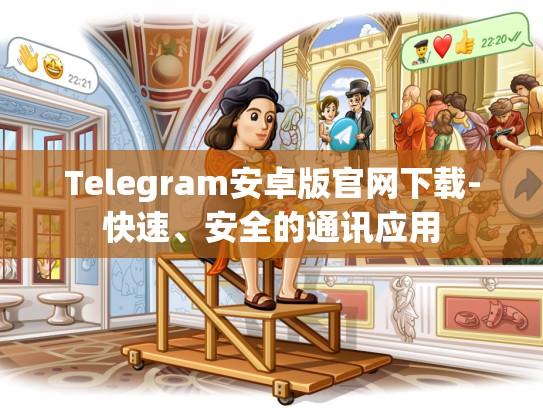 Telegram安卓版官网下载-快速、安全的通讯应用