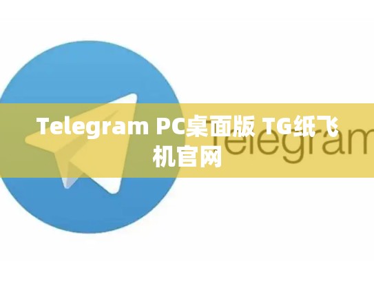 Telegram PC桌面版 TG纸飞机官网