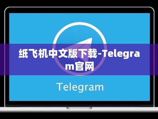 纸飞机中文版下载-Telegram官网