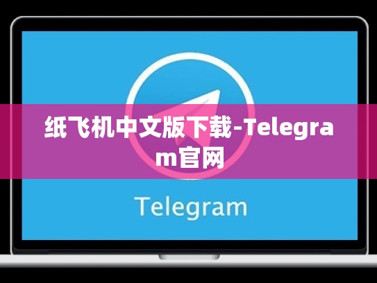 纸飞机中文版下载-Telegram官网