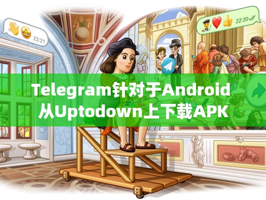 Telegram针对于Android 从Uptodown上下载APK