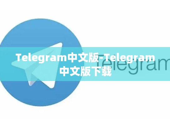 Telegram中文版-Telegram中文版下载
