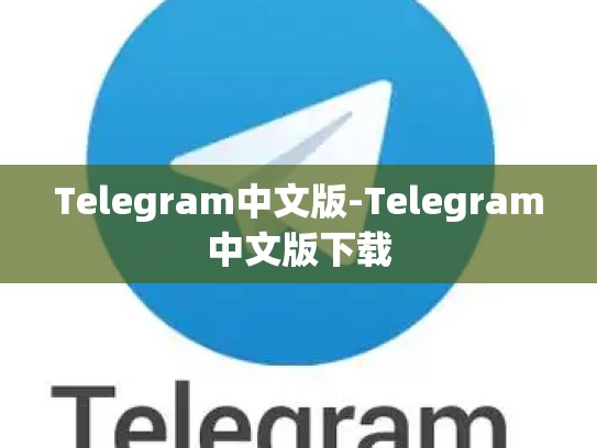 Telegram中文版-Telegram中文版下载