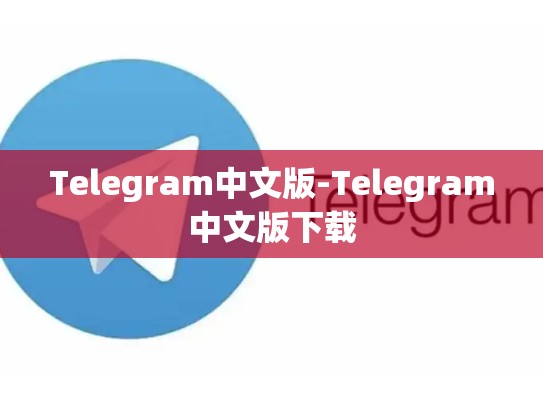 Telegram中文版-Telegram中文版下载