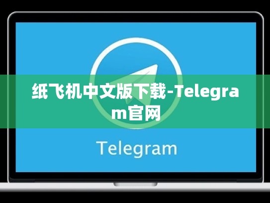 纸飞机中文版下载-Telegram官网