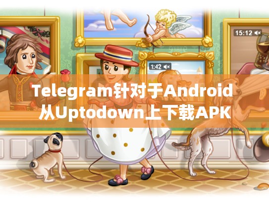 Telegram针对于Android 从Uptodown上下载APK
